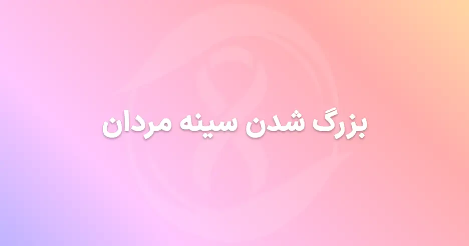 بزرگ شدن سینه مردان