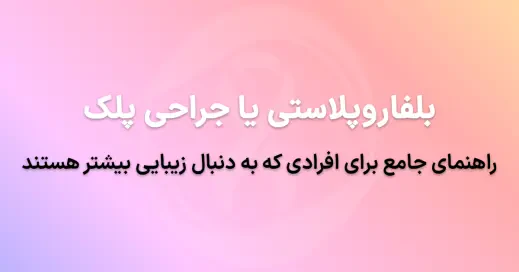 بلفاروپلاستی یا جراحی پلک در تهران: راهنمای جامع برای افرادی که به دنبال زیبایی بیشتر هستند